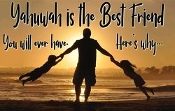 Yahuwah is the Best Friend you will ever have. Here