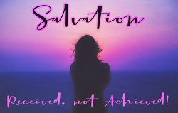 salvation received, not achieved 