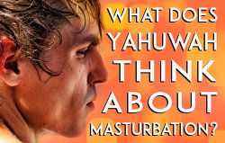 What does Yahuwah think about Masturbation? 
