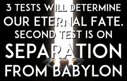 3 tests will determine our eternal fate. 2nd test is on fleeing babylon