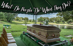What Do People do When They Die