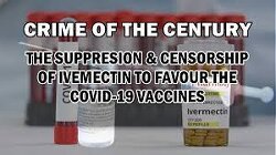 Crime of the Century – The suppression and censorship of Ivermectin to favour the experimental Covid-19 vaccines
