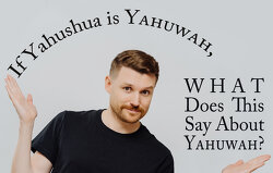 If Yahushua Is Yahuwah, What Does This Say About Yahuwah?