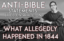 Antibible statements by ellen white on what allegedly happened in 1844