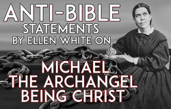 antibible-statements-by-ellen-white-on-michael-the-archangel-being-christ