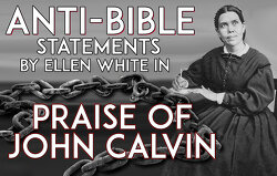 antibible-statements-by-ellen-white-in-praise-of-john-calvin