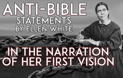 antibible-statements-by-ellen-white-in-the-narration-of-her-first-vision