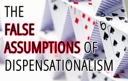 the-false-assumptions-of-dispensationalism