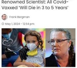 A world-renowned scientist and leading immunology expert has raised the alarm with an explosive warning to the public that everyone who has been vaccinated with Covid mRNA shots “will die within 3 to 5 years, even if they have had only one injection.”