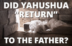 did-yahushua-return-to-the-father