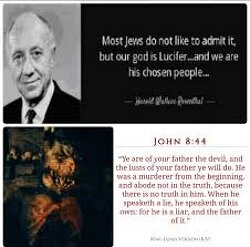 “Most Jews do not like to admit it, but our god is Lucifer… and we are his chosen people.” -Harold Wallace Rosenthal