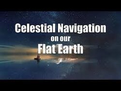 Celestial Navigation on Our Flat Earth.