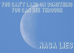 How do you land on something you can see through? NASA claims they landed on the moon in 1969 with less computing power than a modern calculator. Yet, here we are in 2025, and they say we need billions of dollars and ‘new technology’ to do it again.