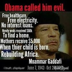 Libya under Muammar Gaddafi: 1. Free healthcare 2. Free education 3. Free electricity 4. Interest-Free loans 5. Banks were state-owned 6. Mothers received $5,000 upon giving birth 7. Newlyweds received $ 50 K- $ 60 K to find a home...This is the reason why they K!lled Gaddafi!