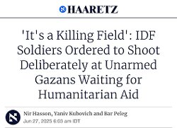 Israeli newspaper Haaretz interviewed IDF soldiers who ADMITTED they were given orders to shoot unarmed Palestinians who were trying to collect food at GHF distribution sites.