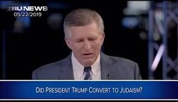 “Donald Trump Converted to Judaism 2 Years Ago According to White House Official” Rick Wiles with TrueNews in 2019.