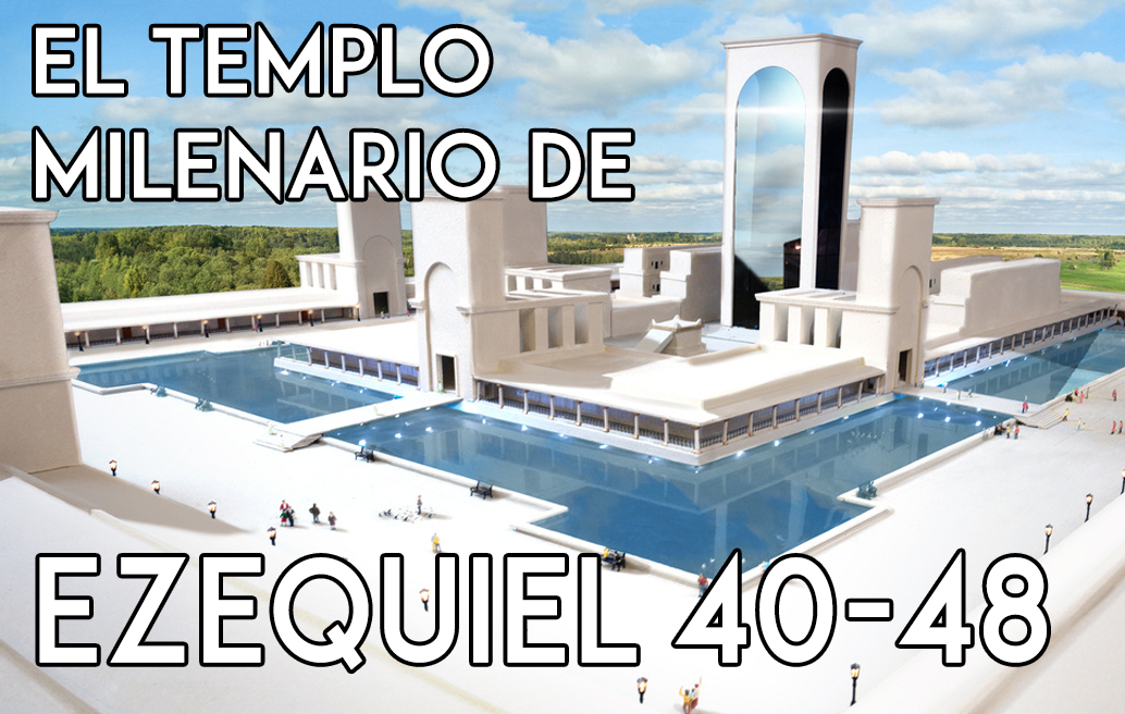 El Templo Milenario de Ezequiel 40-48