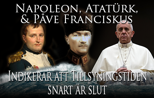 Napoleon, Atatürk, & Påve Franciskus indikerar att Tillsyningstiden snart är över