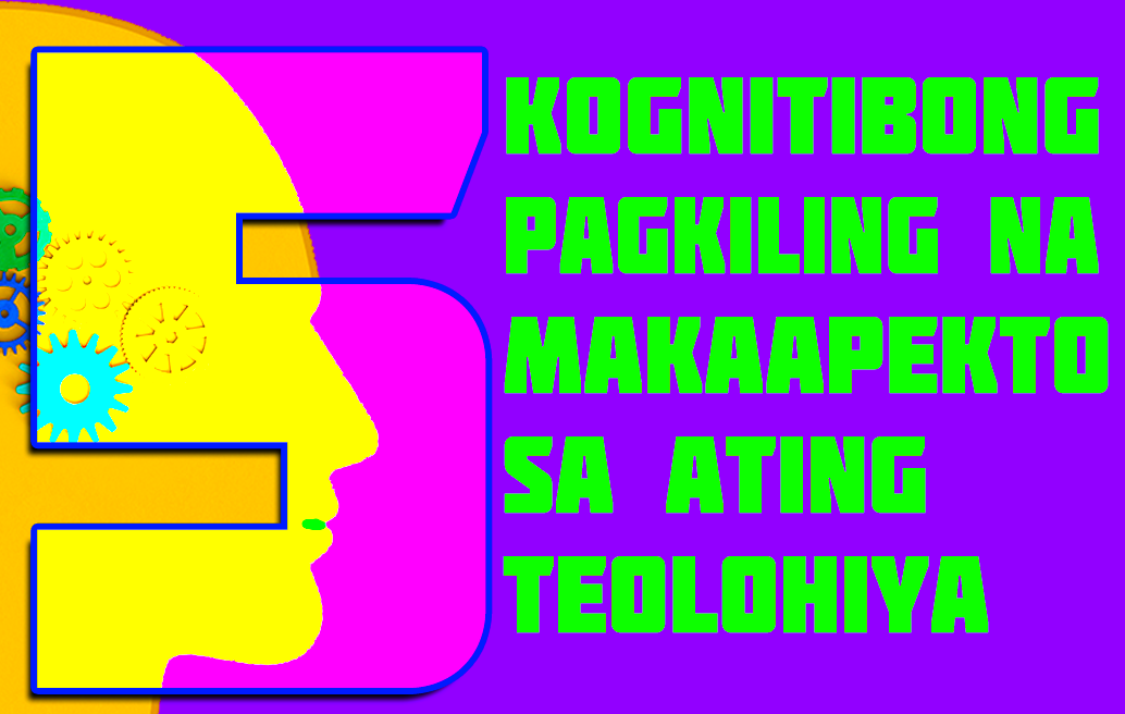 Limang Kognitibong Pagkiling Na Maaaring Makaapekto Sa Ating Teolohiya