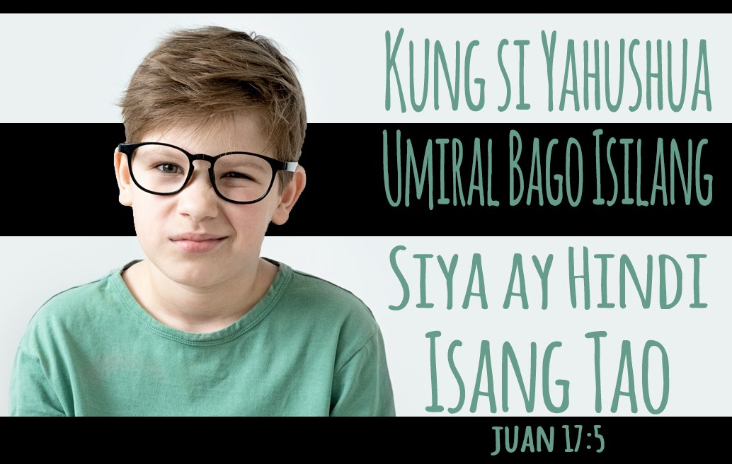 Kung si Yahushua ay Umiral Bago Isilang, Siya ay Hindi Isang Tao, Juan 17:5