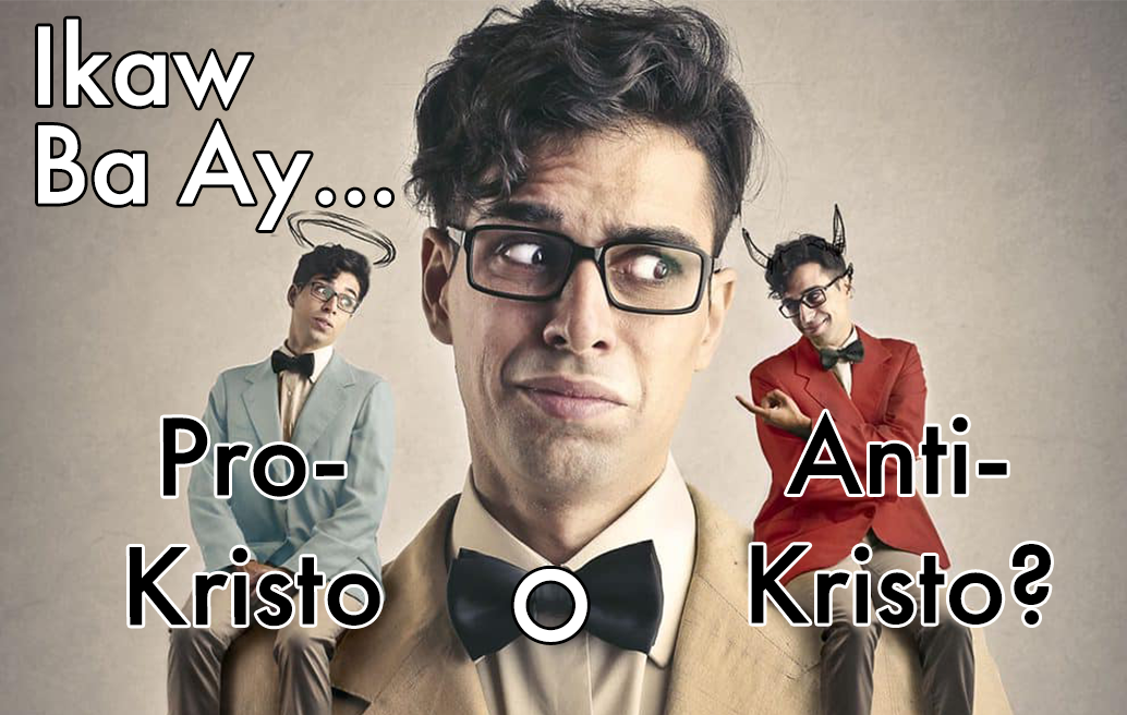 Ikaw Ba Ay Pro-Kristo O Anti-Kristo?