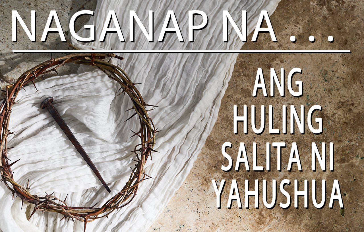 Naganap Na... Ang Mga Huling Salita Ni Yahushua