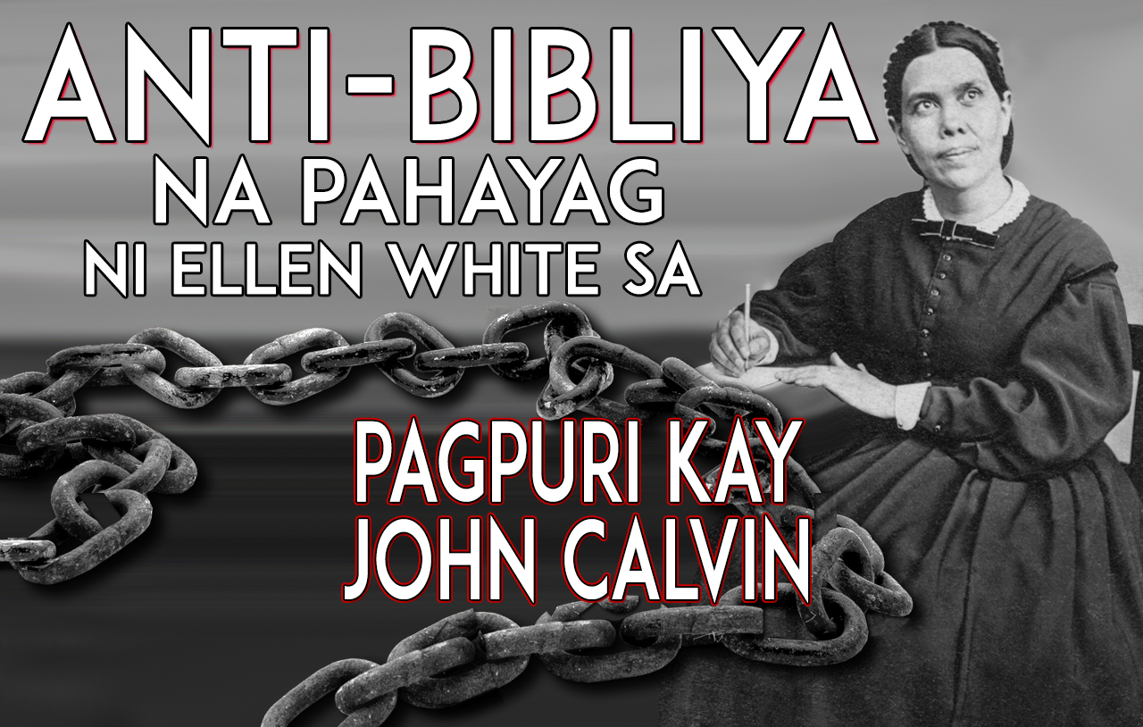 Anti-Bibliya Na Pahayag Ni Ellen White Sa Pagpuri Kay John Calvin