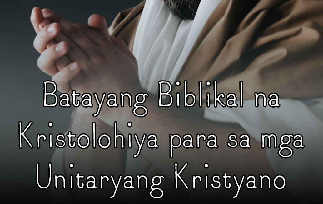Batayang Biblikal na Kristolohiya para sa mga Unitaryang Kristyano
