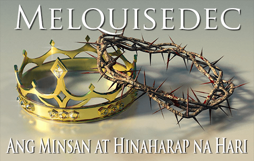 Melquisedec: Ang Minsan at Hinaharap na Hari