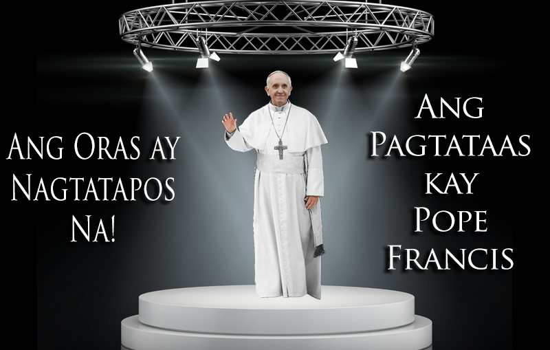 Ang Oras ay Nagtatapos Na! Ang Pagtataas kay Pope Francis
