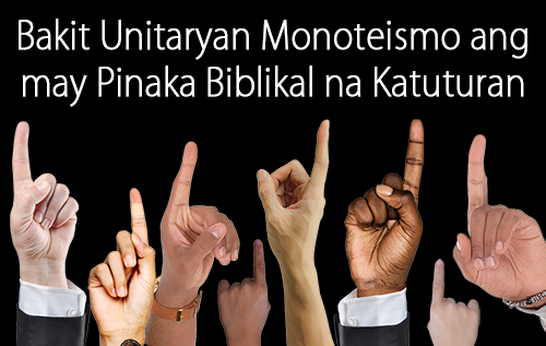 Bakit Unitaryan Monoteismo ang may Pinaka Biblikal na Katuturan