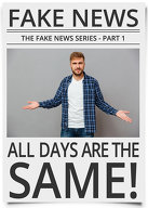 The Fake News Series | Part 1: \'\'All Days are the Same!\'\'