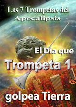 Las 7 Trompetas del Apocalipsis | El Día que Trompeta 1 Golpea Tierra