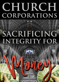 Church Corporations: Sacrificing Integrity for Money!