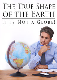 The True Shape of the Earth: It is not a Globe!