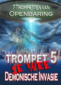 7 Trompetten van Openbaring | Demonische Invasie van 1e Wee (TROMPET 5)