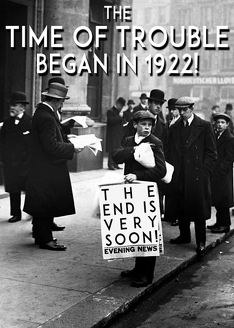 The Time of Trouble began in 1922. The end is very soon!