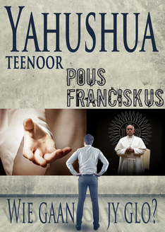 Yahushua teenoor Pous Franciskus: Wie gaan jy glo?