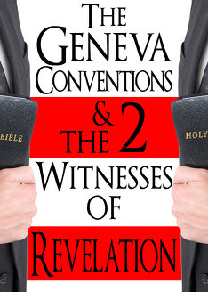 The Geneva Conventions & the 2 Witnesses of Revelation!
